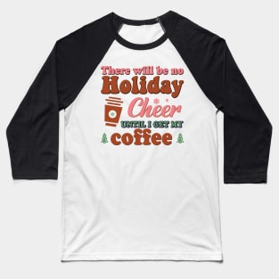 There Will Be No Holiday Cheer Until I Get Coffee, Christmas Caffeine Baseball T-Shirt